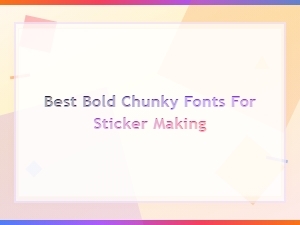 Best Bold Chunky Fonts for Sticker Making - Top Picks 2024