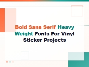 Bold Sans Serif Heavy Weight Fonts for Vinyl Sticker Projects