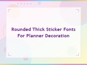 Rounded Thick Sticker Fonts for Planner Decoration and Bold Chunky Crafts