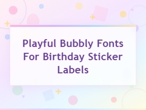 Playful Bubbly Fonts for Birthday Sticker Labels and Cute Celebrations