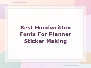 Best Handwritten Fonts for Planner Sticker Making