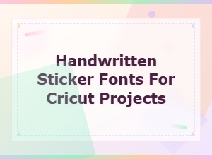 Best Handwritten Sticker Fonts for Cricut Projects to Try Now