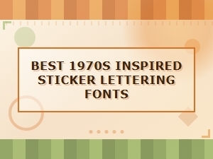 Best 1970s Inspired Sticker Lettering Fonts for Retro Designs